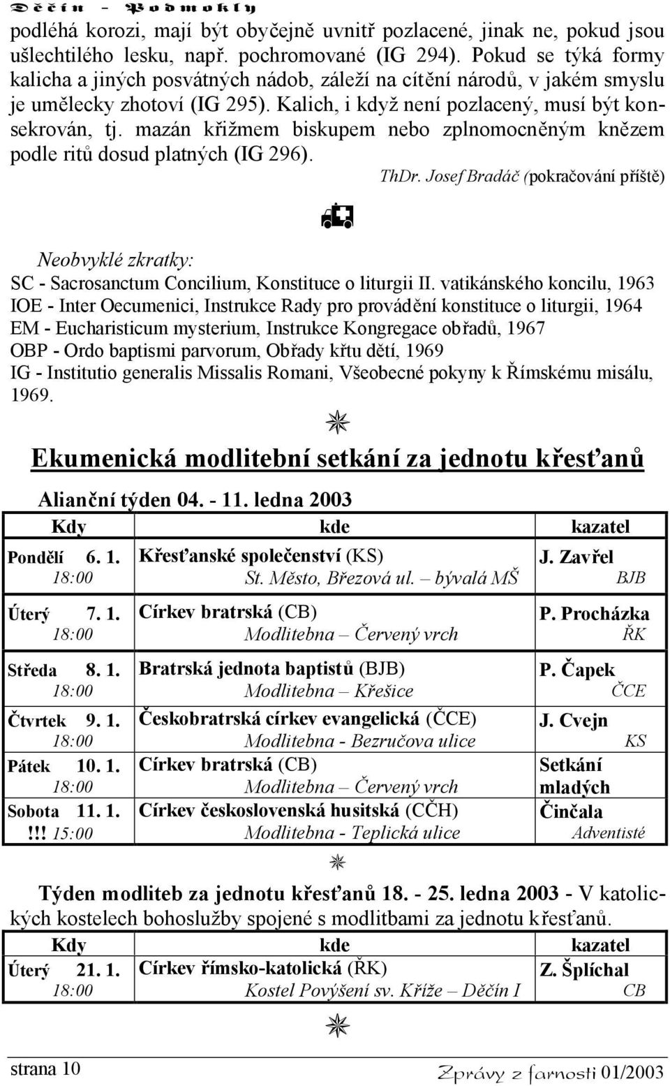 mazán křižmem biskupem nebo zplnomocněným knězem podle ritů dosud platných (IG 296). ThDr. Josef Bradáč (pokračování příště) Neobvyklé zkratky: SC - Sacrosanctum Concilium, Konstituce o liturgii II.