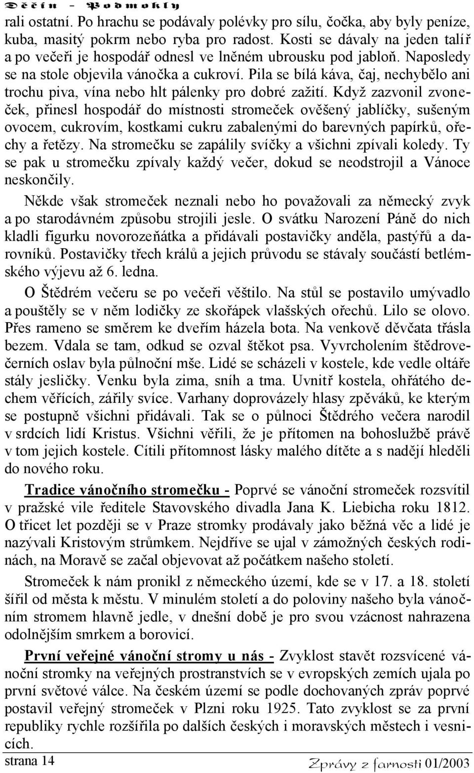 Pila se bílá káva, čaj, nechybělo ani trochu piva, vína nebo hlt pálenky pro dobré zažití.