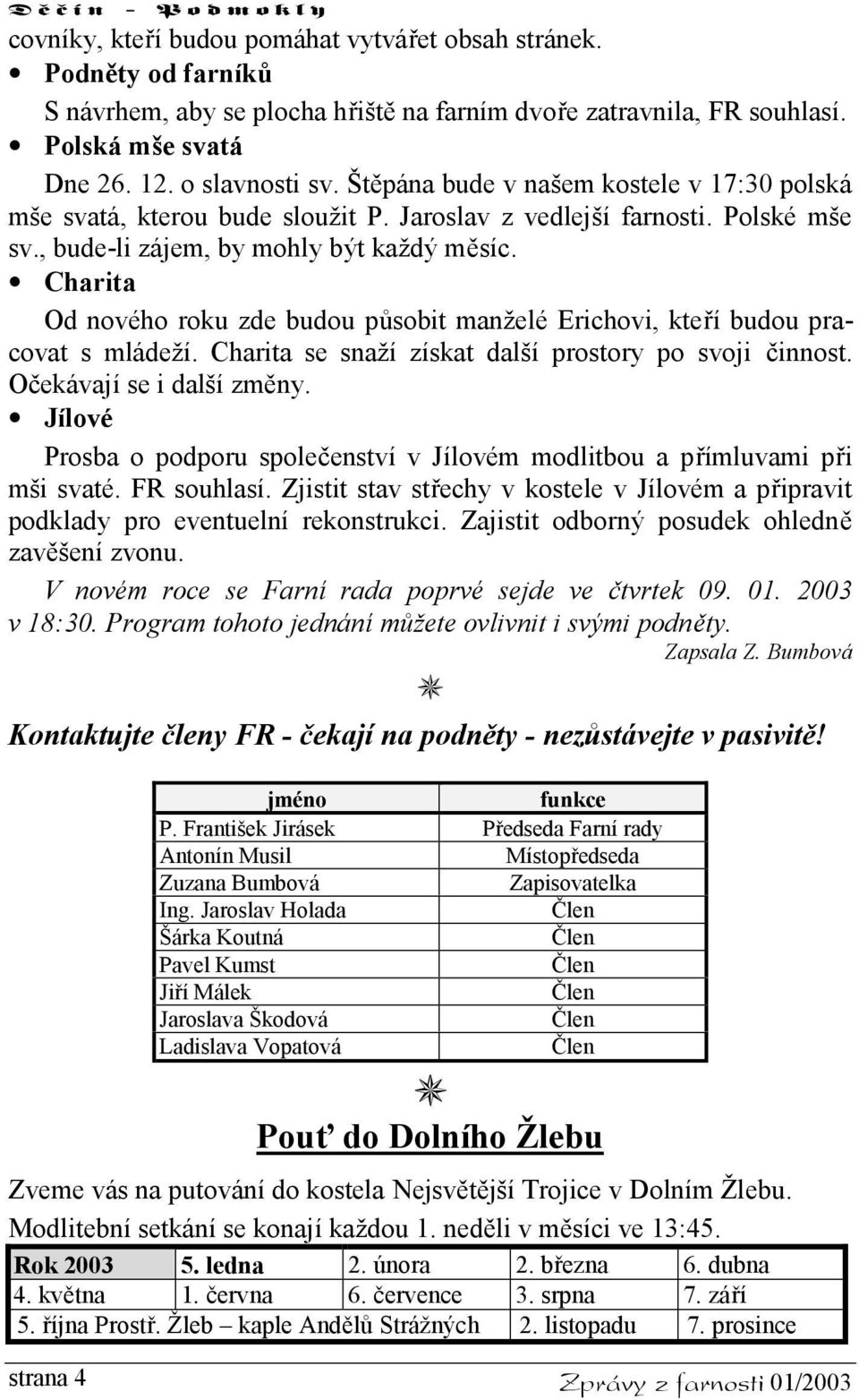 Charita Od nového roku zde budou působit manželé Erichovi, kteří budou pracovat s mládeží. Charita se snaží získat další prostory po svoji činnost. Očekávají se i další změny.