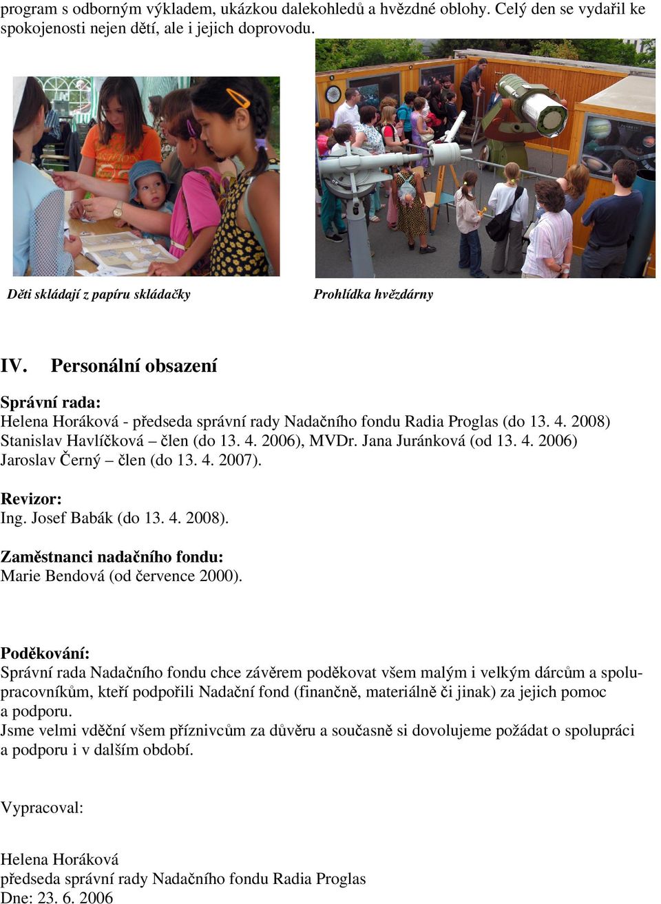 4. 2007). Revizor: Ing. Josef Babák (do 13. 4. 2008). Zamstnanci nadaního fondu: Marie Bendová (od ervence 2000).