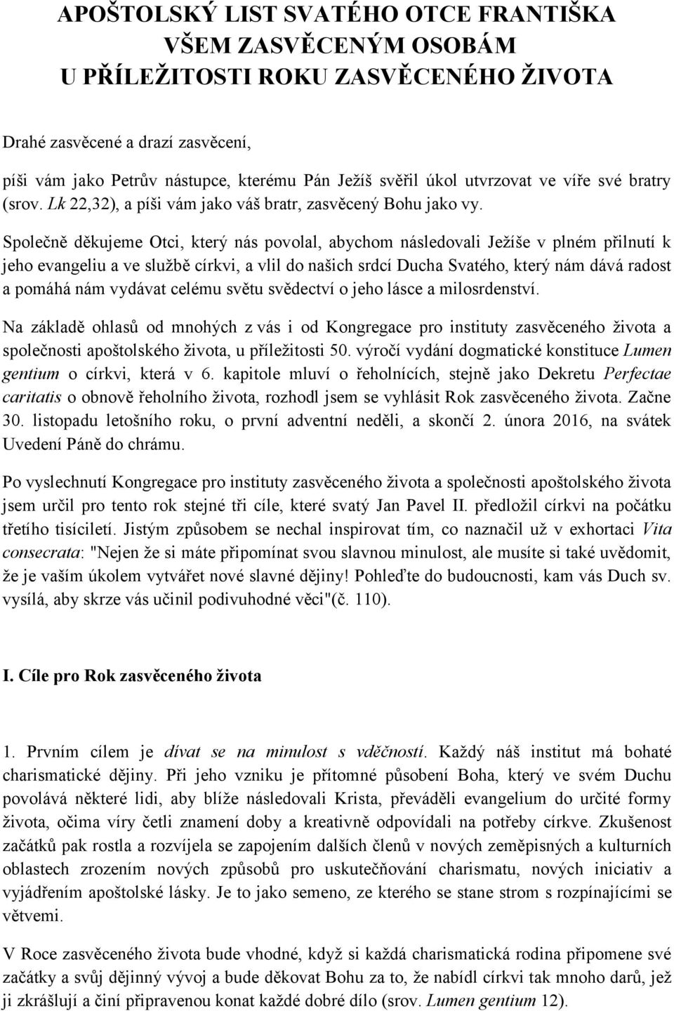 Společně děkujeme Otci, který nás povolal, abychom následovali Ježíše v plném přilnutí k jeho evangeliu a ve službě církvi, a vlil do našich srdcí Ducha Svatého, který nám dává radost a pomáhá nám