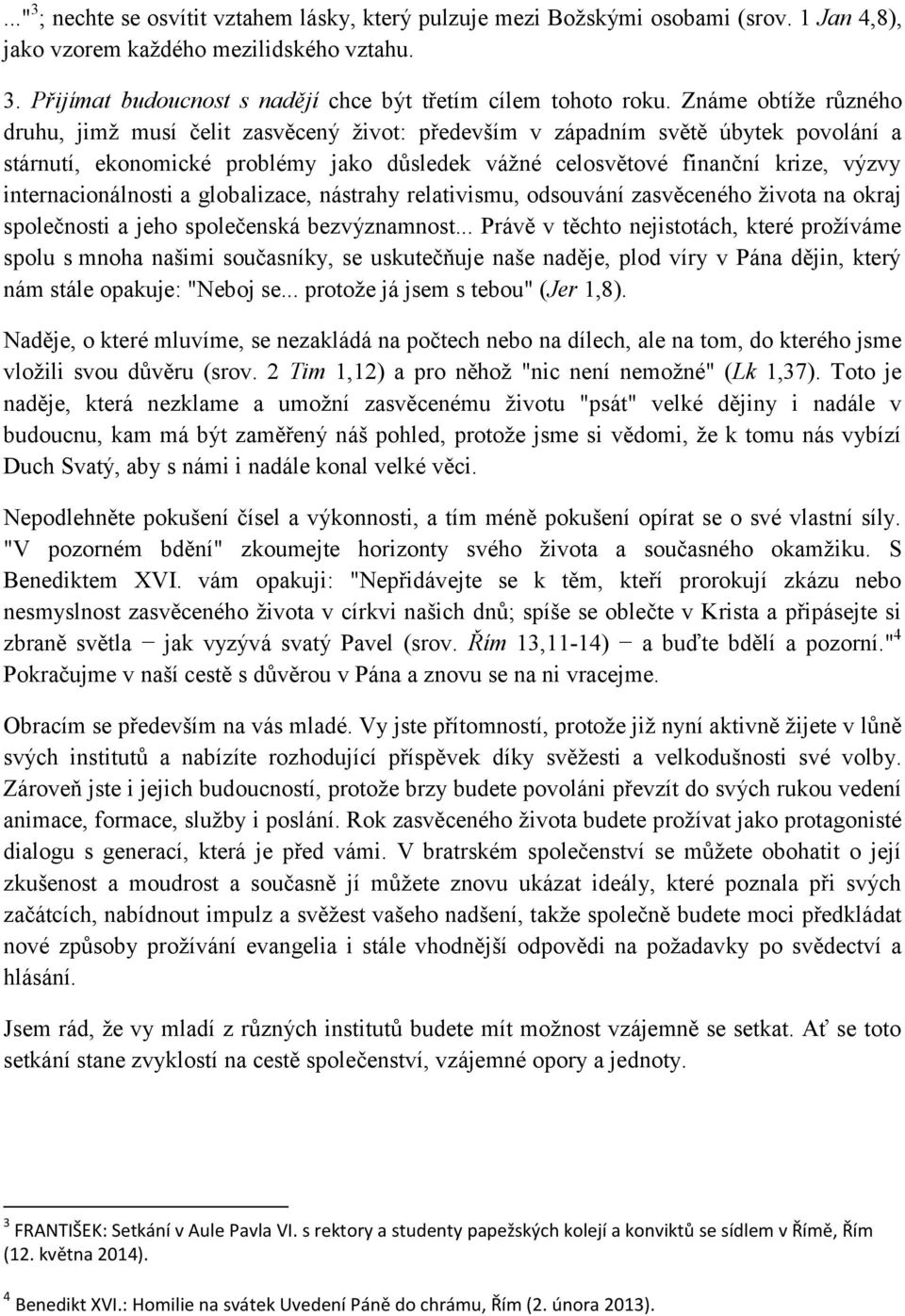 internacionálnosti a globalizace, nástrahy relativismu, odsouvání zasvěceného života na okraj společnosti a jeho společenská bezvýznamnost.