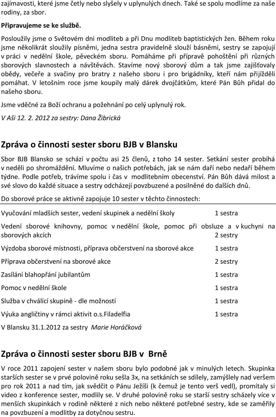 Během roku jsme několikrát sloužily písněmi, jedna sestra pravidelně slouží básněmi, sestry se zapojují v práci v nedělní škole, pěveckém sboru.