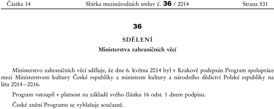 května 2014 byl v Krakově podepsán Program spolupráce mezi Ministerstvem kultury České republiky a ministrem