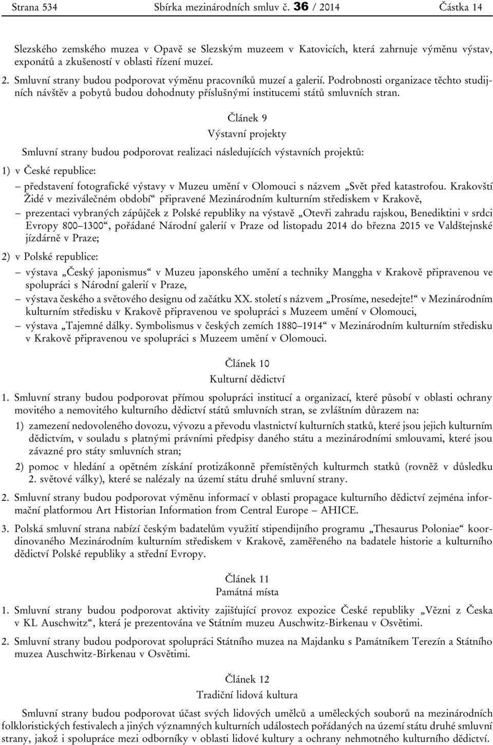 Podrobnosti organizace těchto studijních návštěv a pobytů budou dohodnuty příslušnými institucemi států smluvních stran.