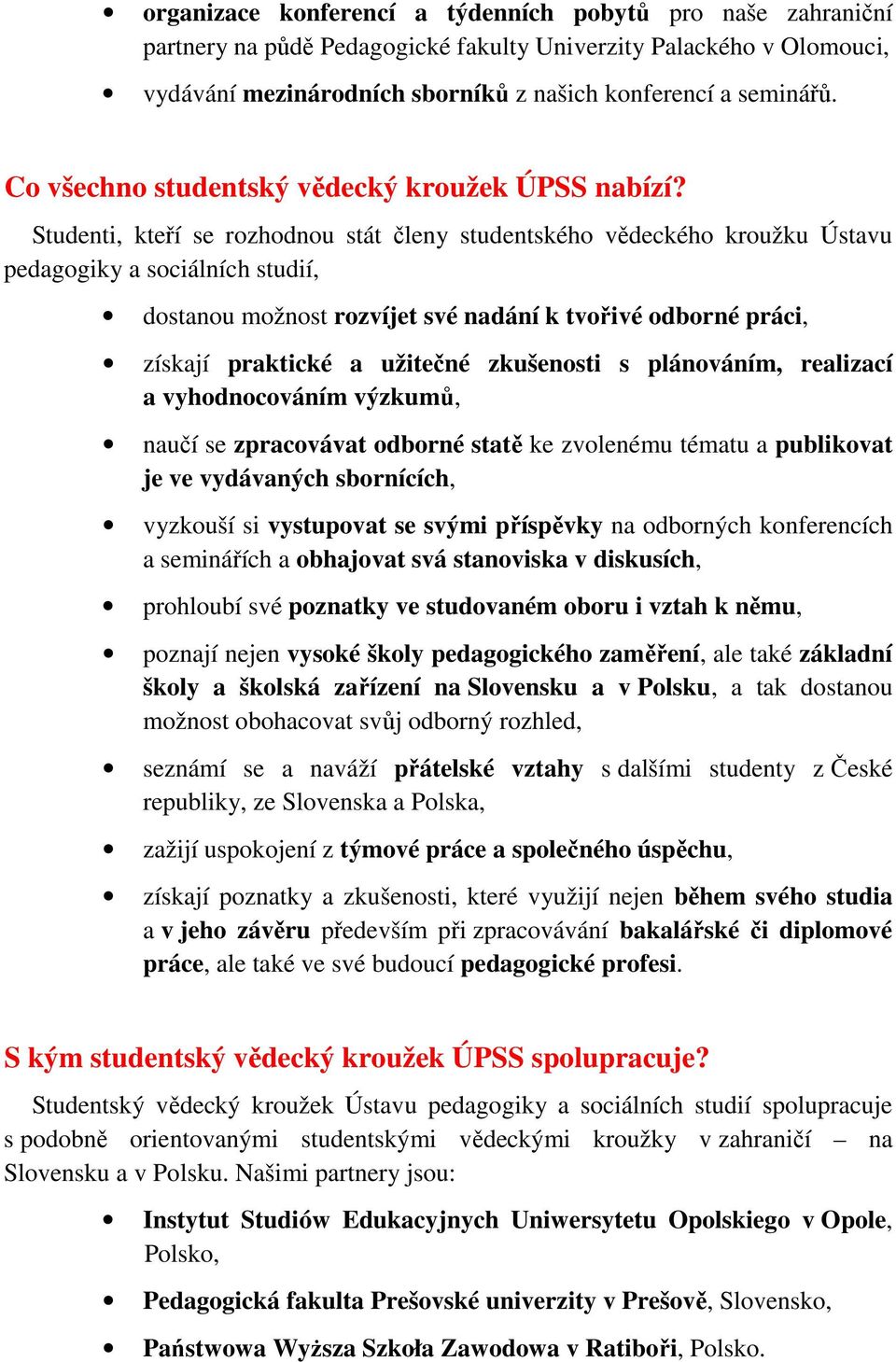 Studenti, kteří se rozhodnou stát členy studentského vědeckého kroužku Ústavu pedagogiky a sociálních studií, dostanou možnost rozvíjet své nadání k tvořivé odborné práci, získají praktické a