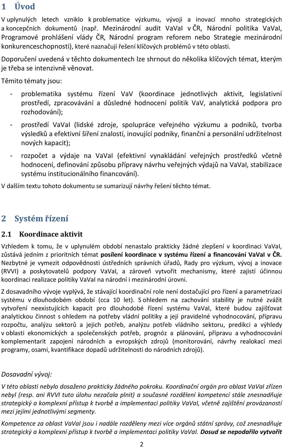 problémů v této oblasti. Doporučení uvedená v těchto dokumentech lze shrnout do několika klíčových témat, kterým je třeba se intenzivně věnovat.