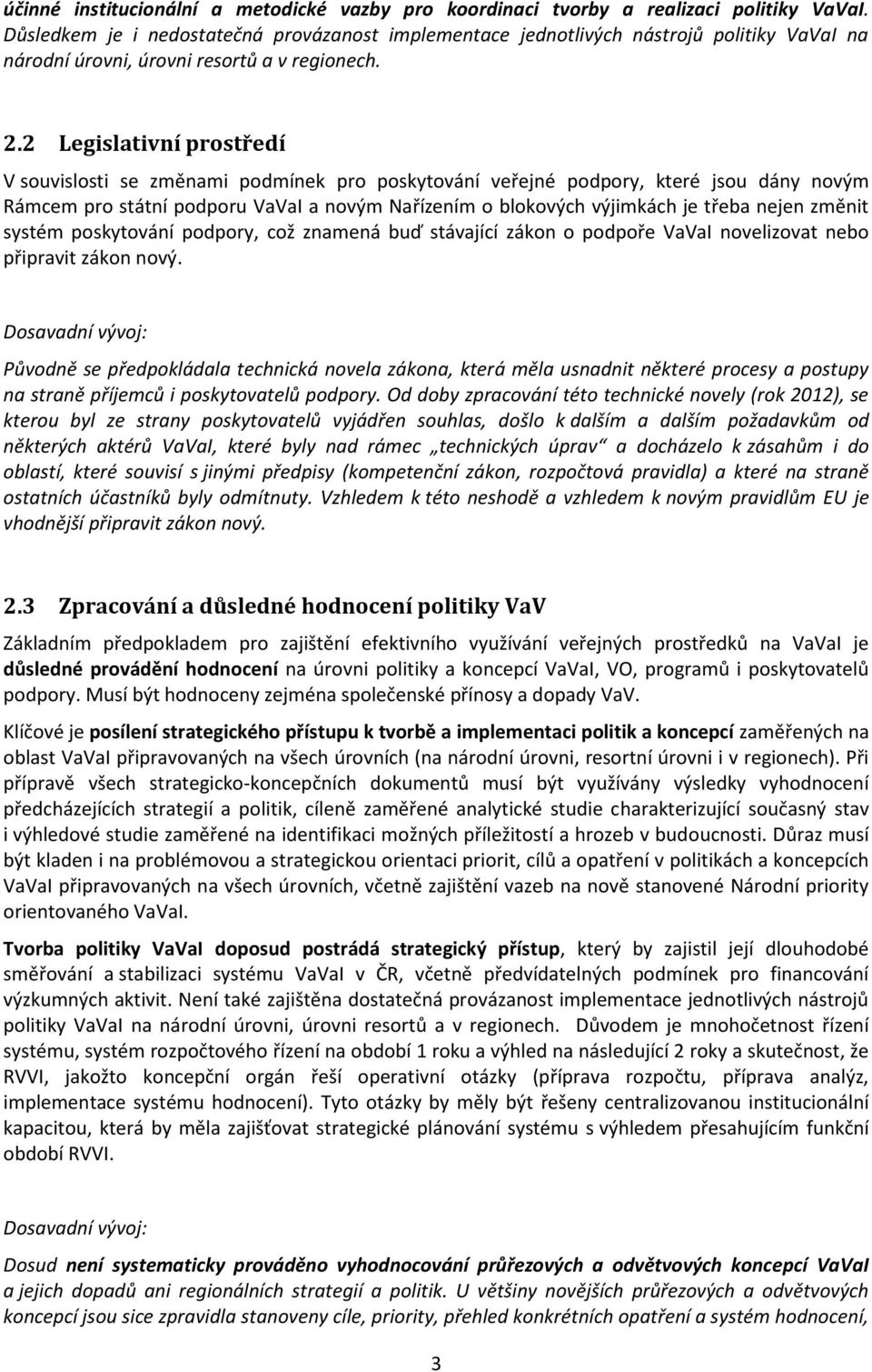 2 Legislativní prostředí V souvislosti se změnami podmínek pro poskytování veřejné podpory, které jsou dány novým Rámcem pro státní podporu VaVaI a novým Nařízením o blokových výjimkách je třeba