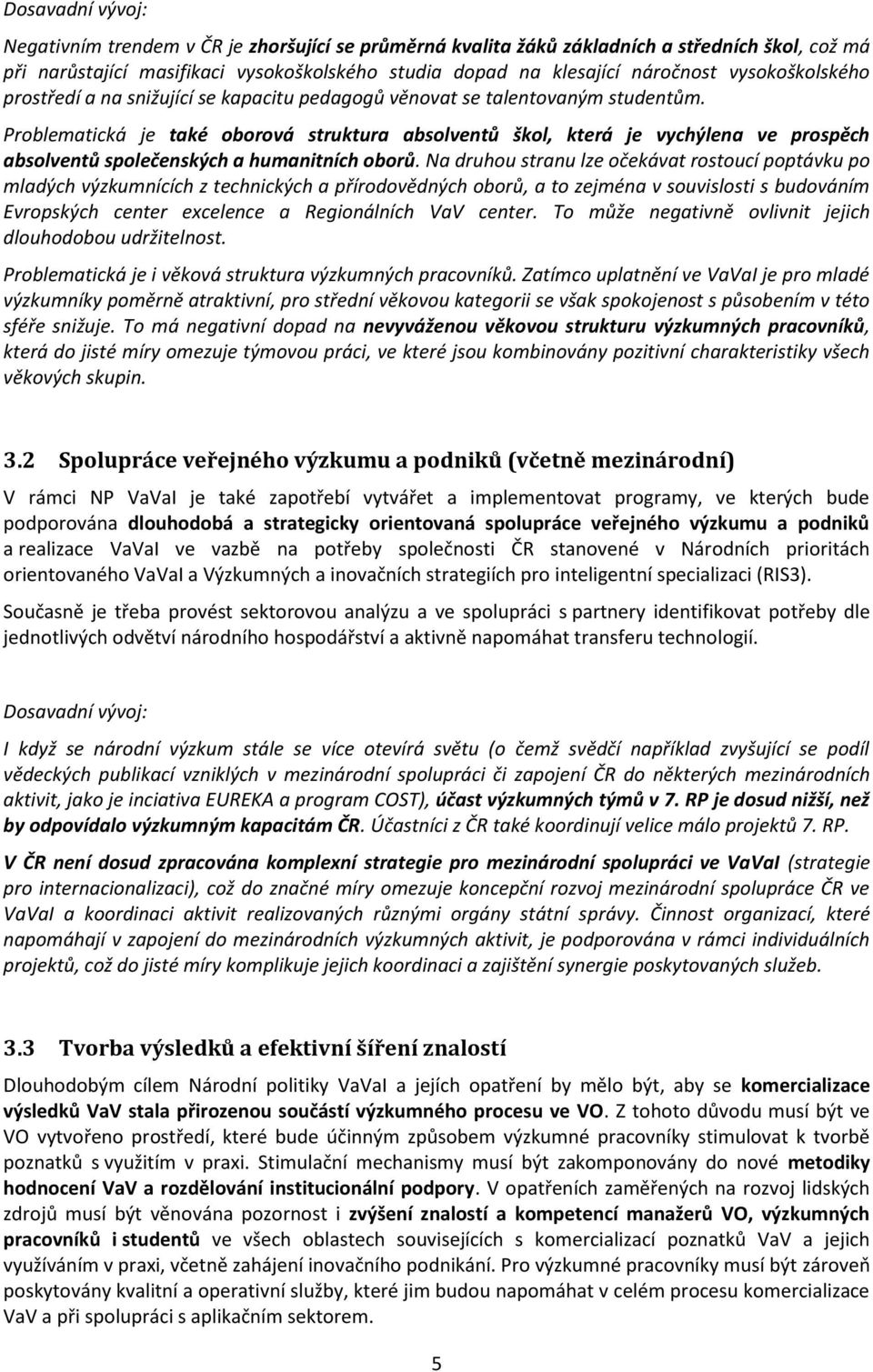 Problematická je také oborová struktura absolventů škol, která je vychýlena ve prospěch absolventů společenských a humanitních oborů.