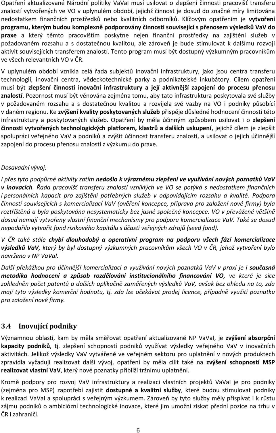 Klíčovým opatřením je vytvoření programu, kterým budou komplexně podporovány činnosti související s přenosem výsledků VaV do praxe a který těmto pracovištím poskytne nejen finanční prostředky na