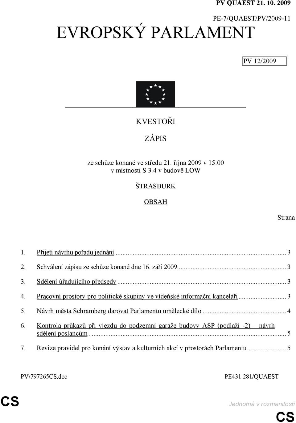 Pracovní prostory pro politické skupiny ve vídeňské informační kanceláři... 3 5. Návrh města Schramberg darovat Parlamentu umělecké dílo... 4 6.