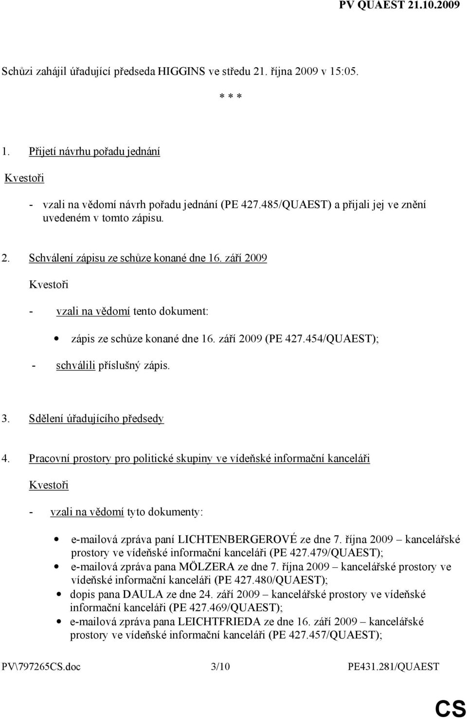 454/QUAEST); - schválili příslušný zápis. 3. Sdělení úřadujícího předsedy 4.