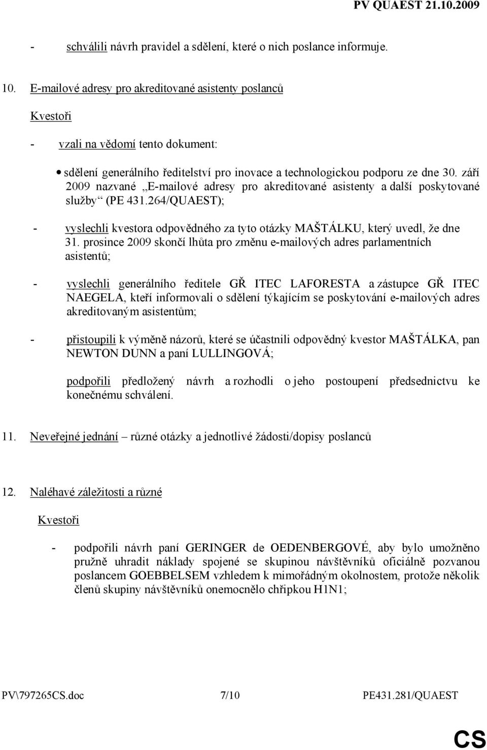 září 2009 nazvané E-mailové adresy pro akreditované asistenty a další poskytované služby (PE 431.264/QUAEST); - vyslechli kvestora odpovědného za tyto otázky MAŠTÁLKU, který uvedl, že dne 31.