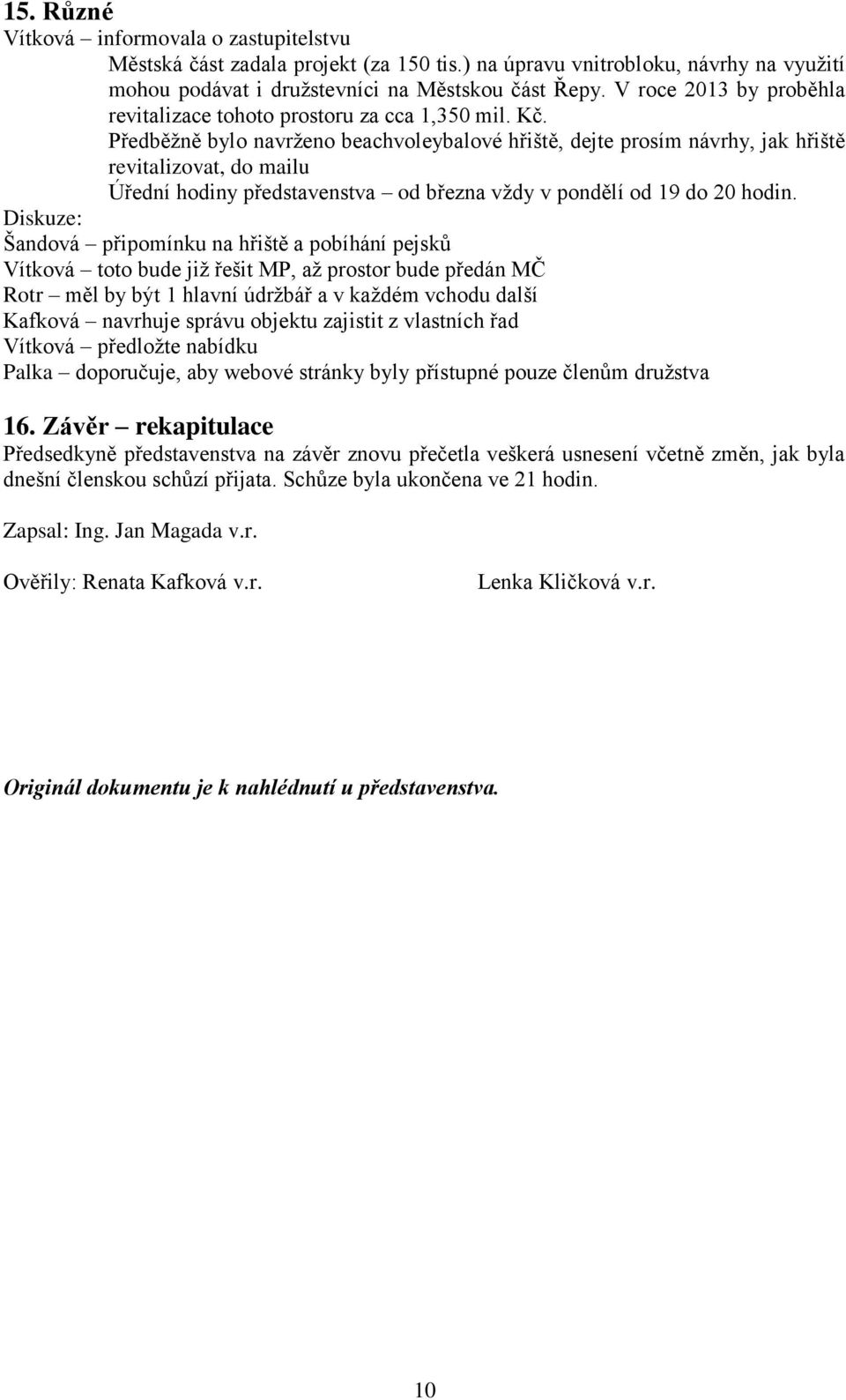 Předběžně bylo navrženo beachvoleybalové hřiště, dejte prosím návrhy, jak hřiště revitalizovat, do mailu Úřední hodiny představenstva od března vždy v pondělí od 19 do 20 hodin.