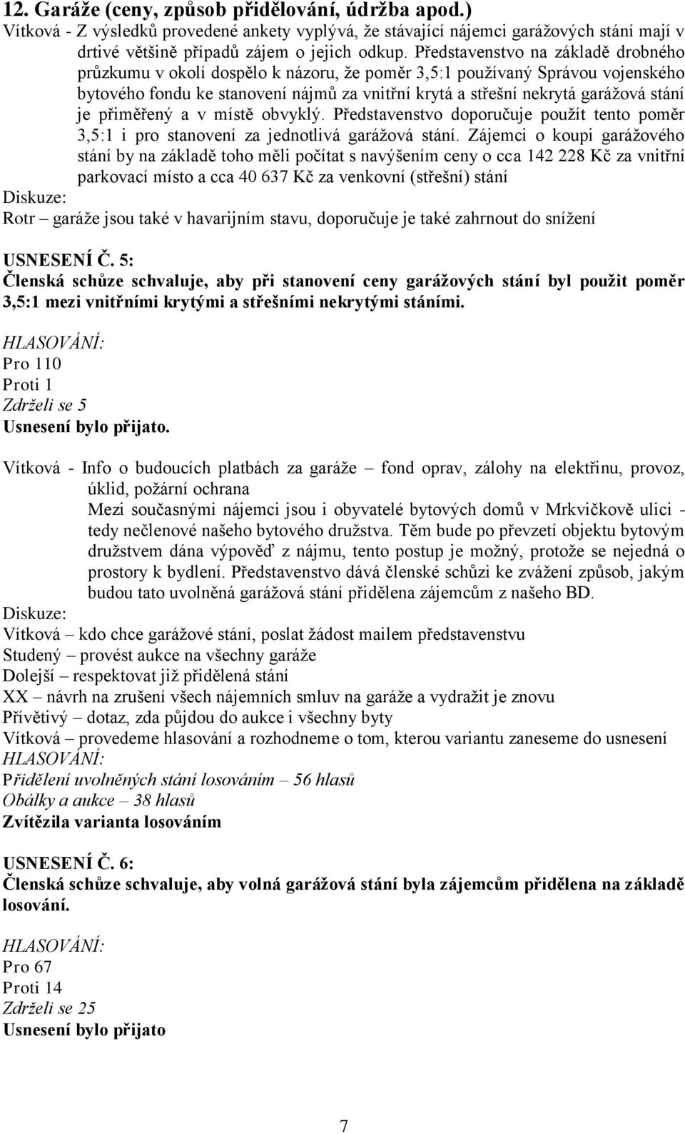 je přiměřený a v místě obvyklý. Představenstvo doporučuje použít tento poměr 3,5:1 i pro stanovení za jednotlivá garážová stání.