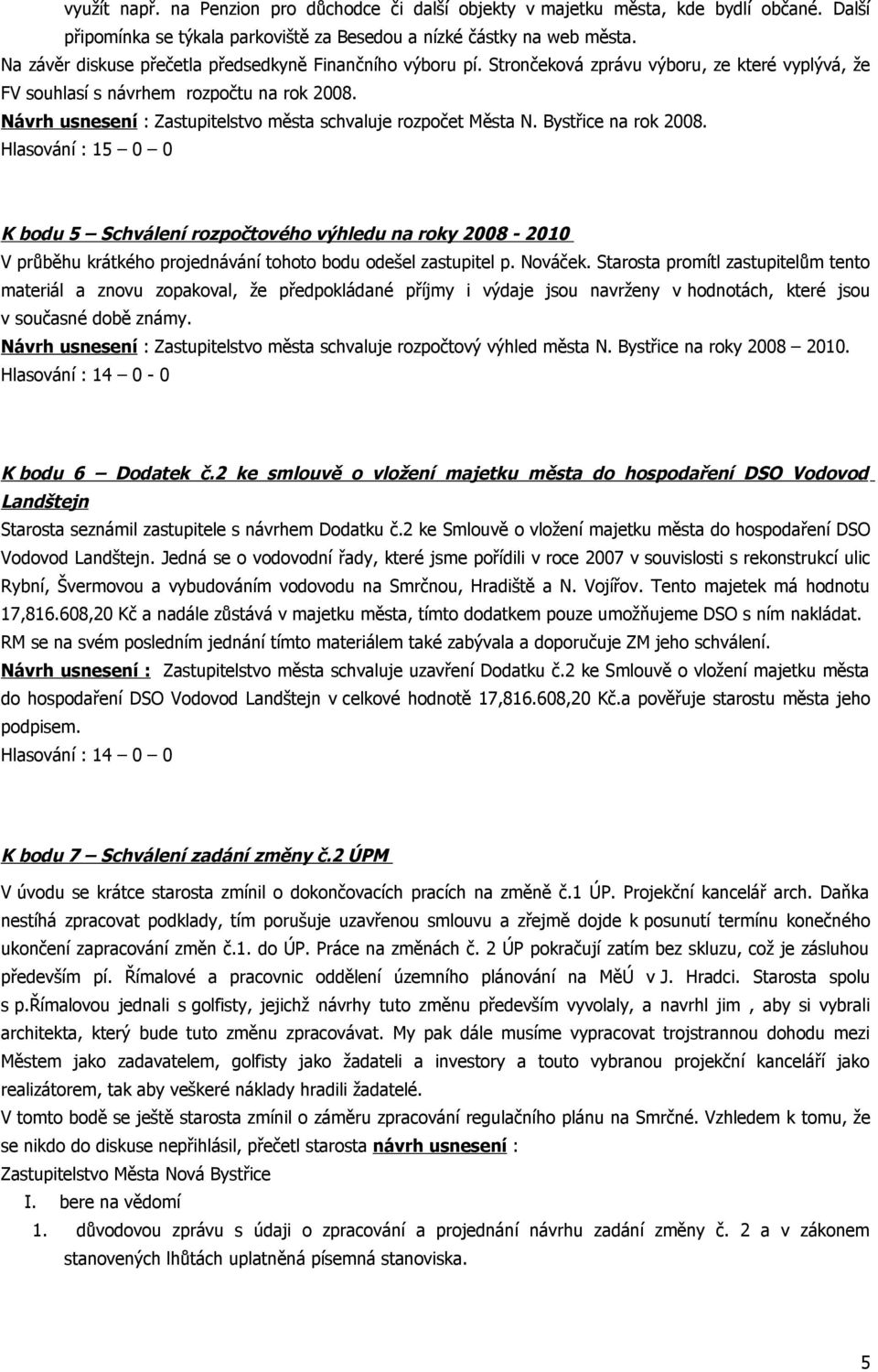 Návrh usnesení : Zastupitelstvo města schvaluje rozpočet Města N. Bystřice na rok 2008.