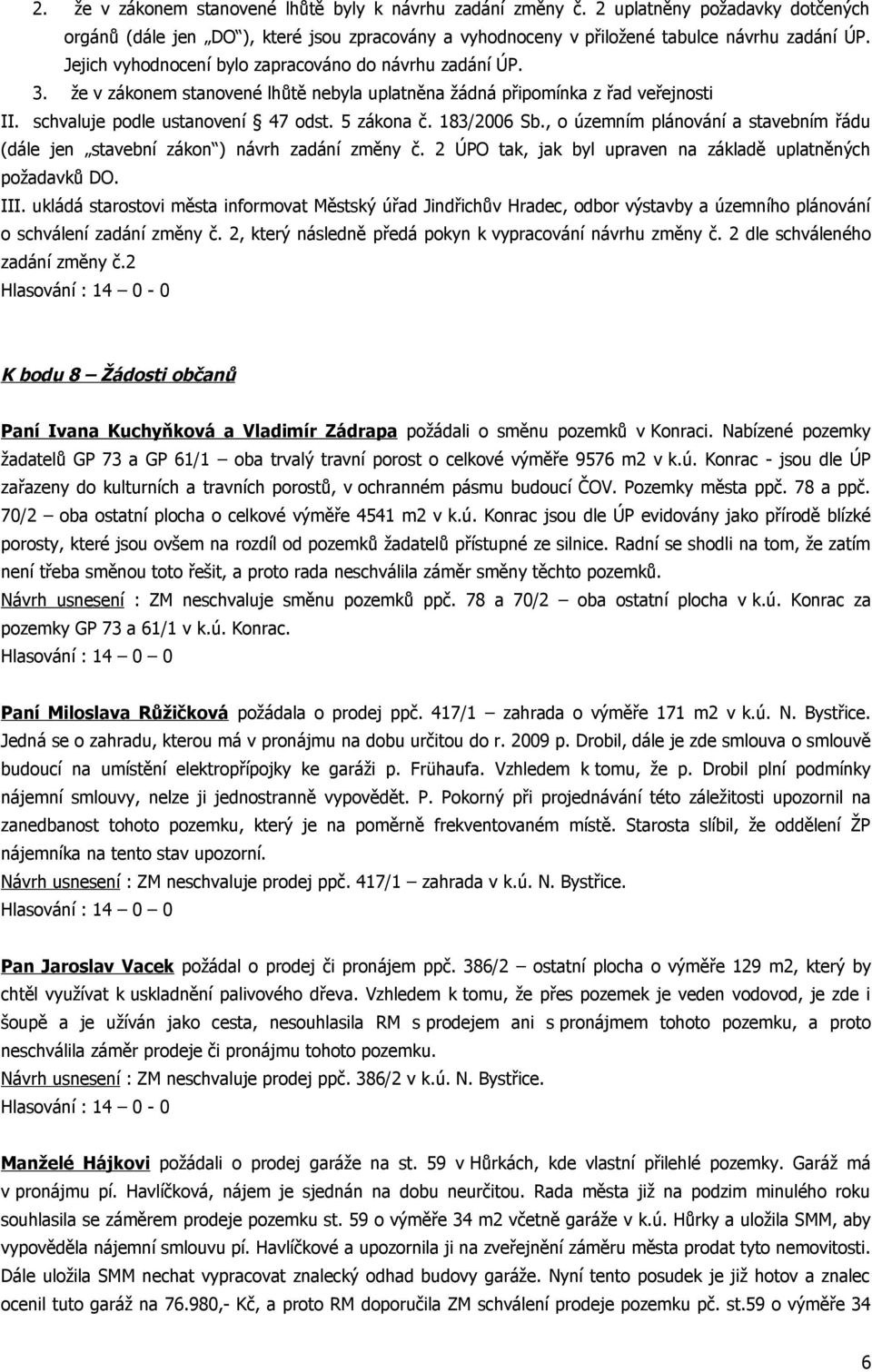 183/2006 Sb., o územním plánování a stavebním řádu (dále jen stavební zákon ) návrh zadání změny č. 2 ÚPO tak, jak byl upraven na základě uplatněných požadavků DO. III.