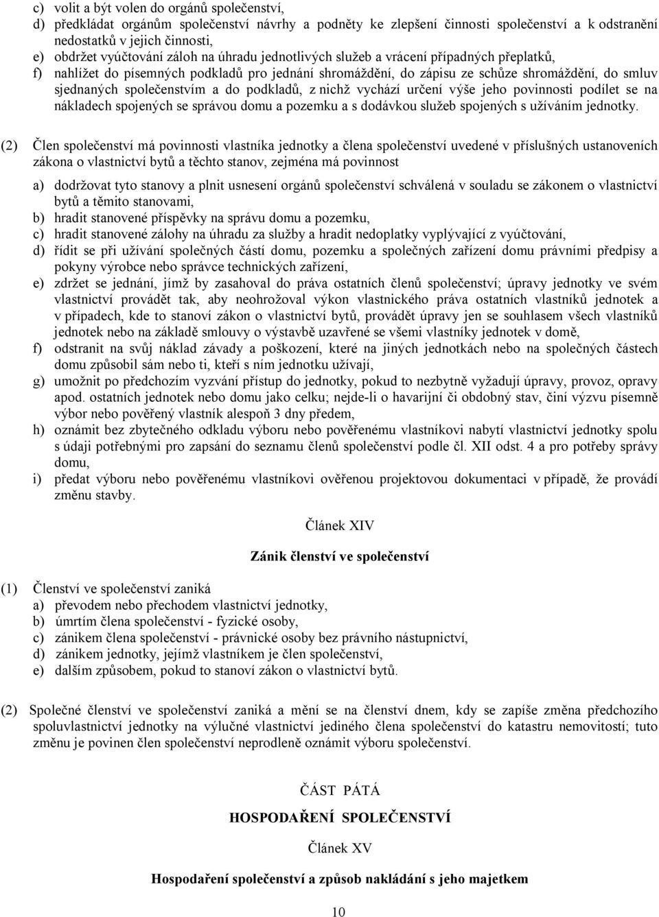 podkladů, z nichž vychází určení výše jeho povinnosti podílet se na nákladech spojených se správou domu a pozemku a s dodávkou služeb spojených s užíváním jednotky.