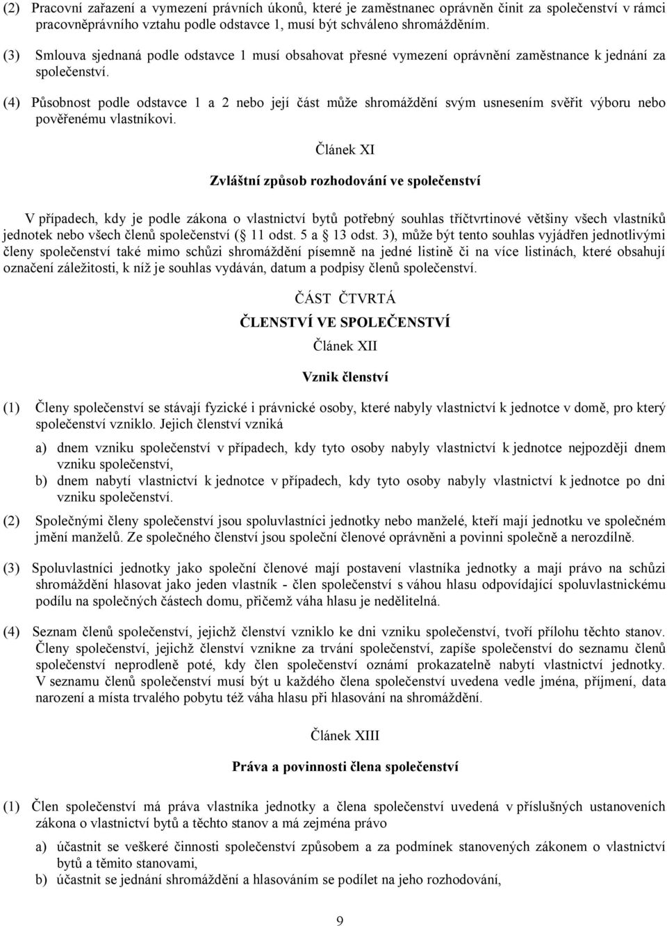 (4) Působnost podle odstavce 1 a 2 nebo její část může shromáždění svým usnesením svěřit výboru nebo pověřenému vlastníkovi.