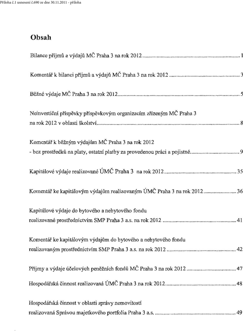 ... 8 Komentář k běžným výdajům MČ Praha 3 na rok 2012 - bez prostředků na platy, ostatní platby za provedenou práci a pojistné... 9 Kapitálové výdaje realizované ÚMČ Praha 3 na rok 2012.