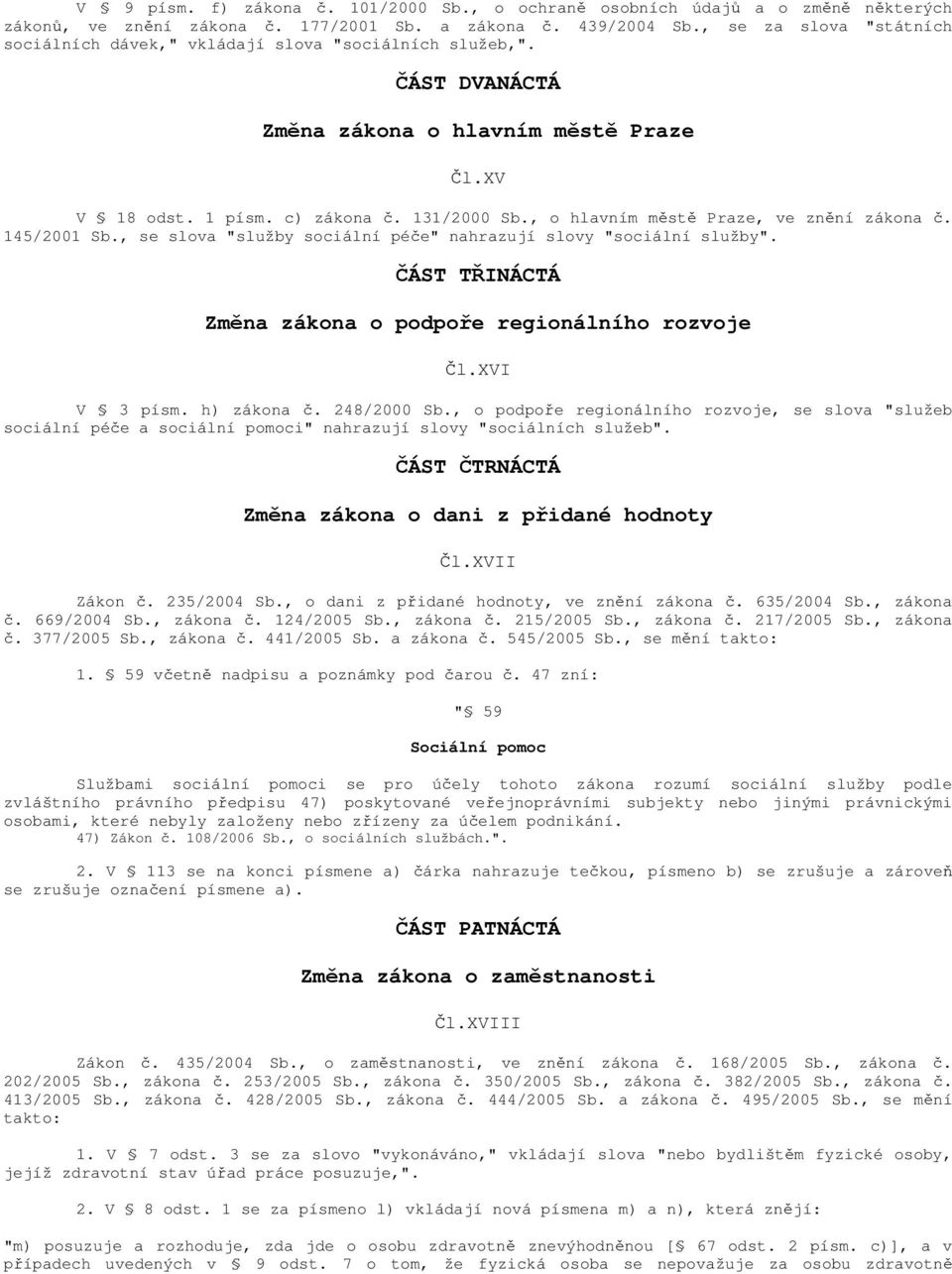 , o hlavním městě Praze, ve znění zákona č. 145/2001 Sb., se slova "služby sociální péče" nahrazují slovy "sociální služby". ČÁST TŘINÁCTÁ Změna zákona o podpoře regionálního rozvoje Čl.XVI V 3 písm.