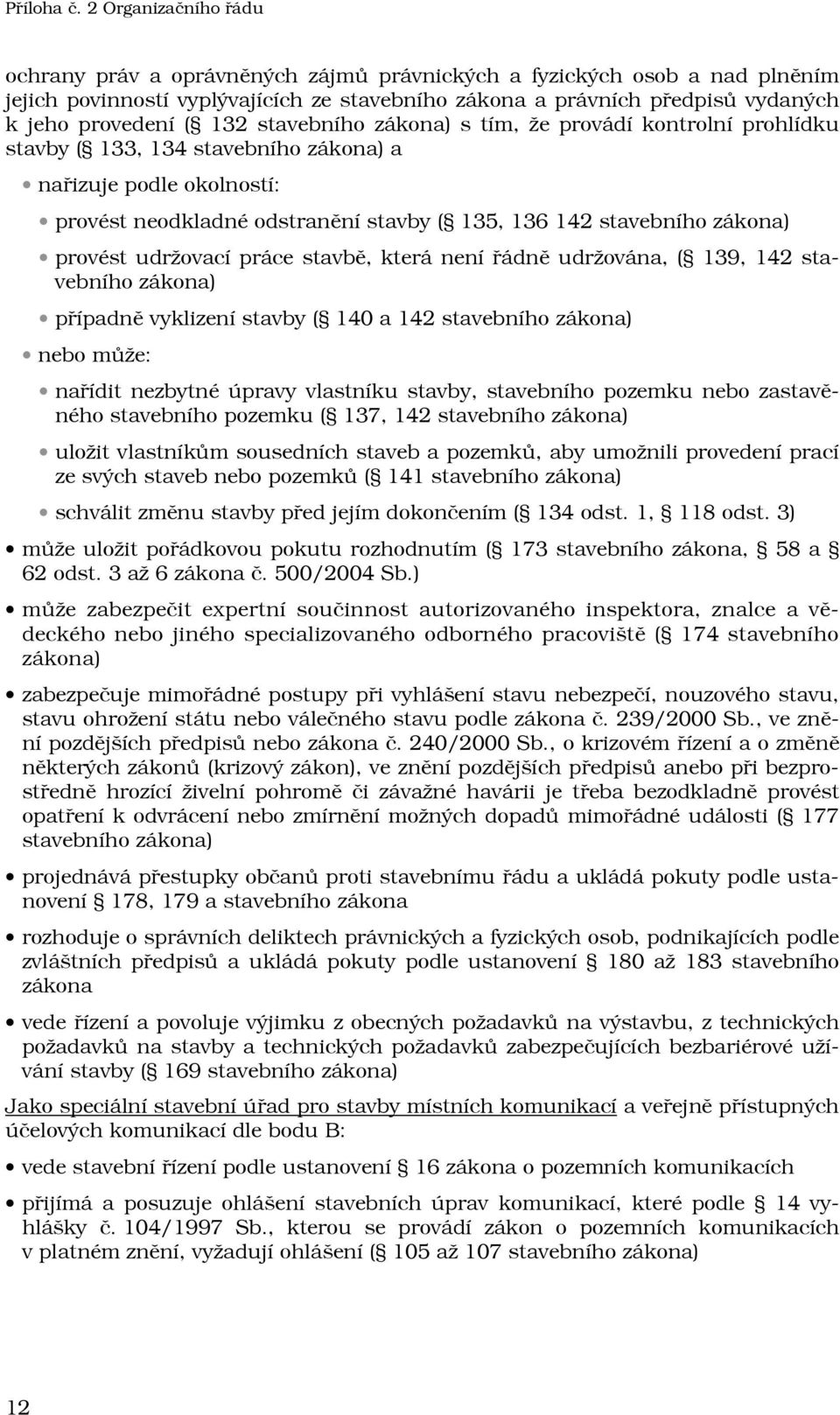 stavbě, která není řádně udržována, ( 139, 142 stavebního zákona) případně vyklizení stavby ( 140 a 142 stavebního zákona) nebo může: nařídit nezbytné úpravy vlastníku stavby, stavebního pozemku nebo