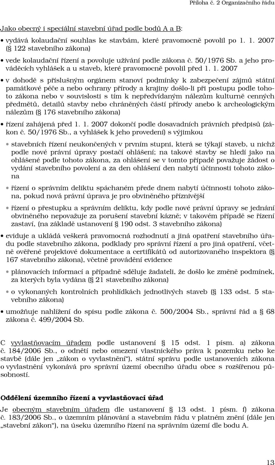 2 stavebního zákona) vede kolaudační řízení a povoluje užívání podle zákona č. 50/1976 Sb. a jeho prováděcích vyhlášek a u staveb, které pravomocně povolil před 1.