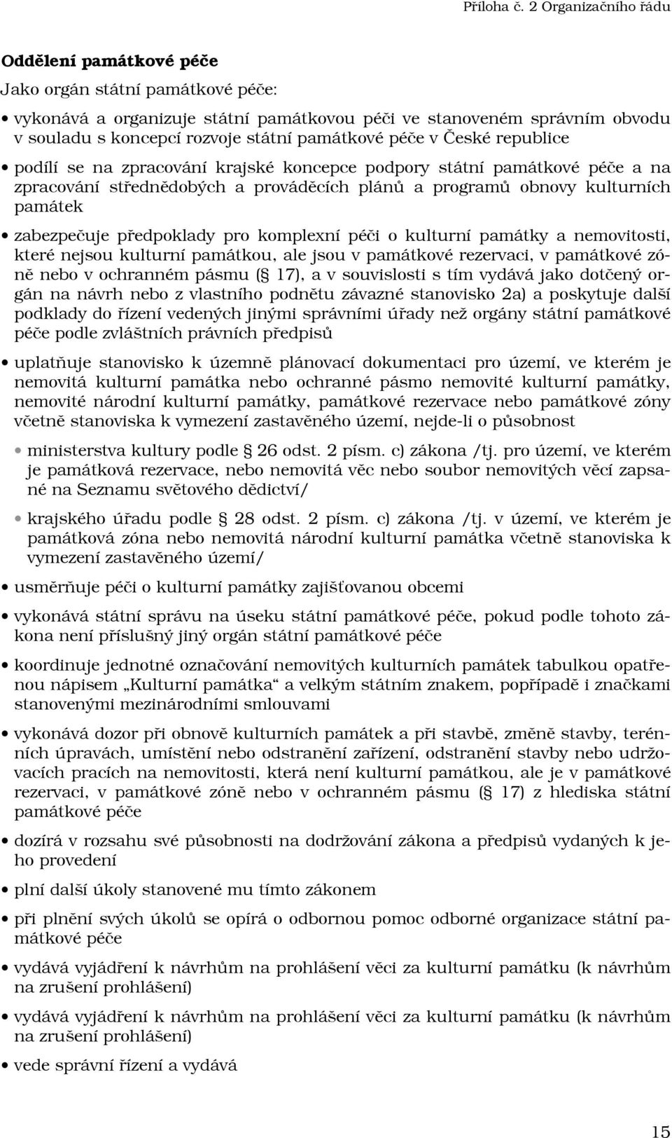 komplexní péči o kulturní památky a nemovitosti, které nejsou kulturní památkou, ale jsou v památkové rezervaci, v památkové zóně nebo v ochranném pásmu ( 17), a v souvislosti s tím vydává jako