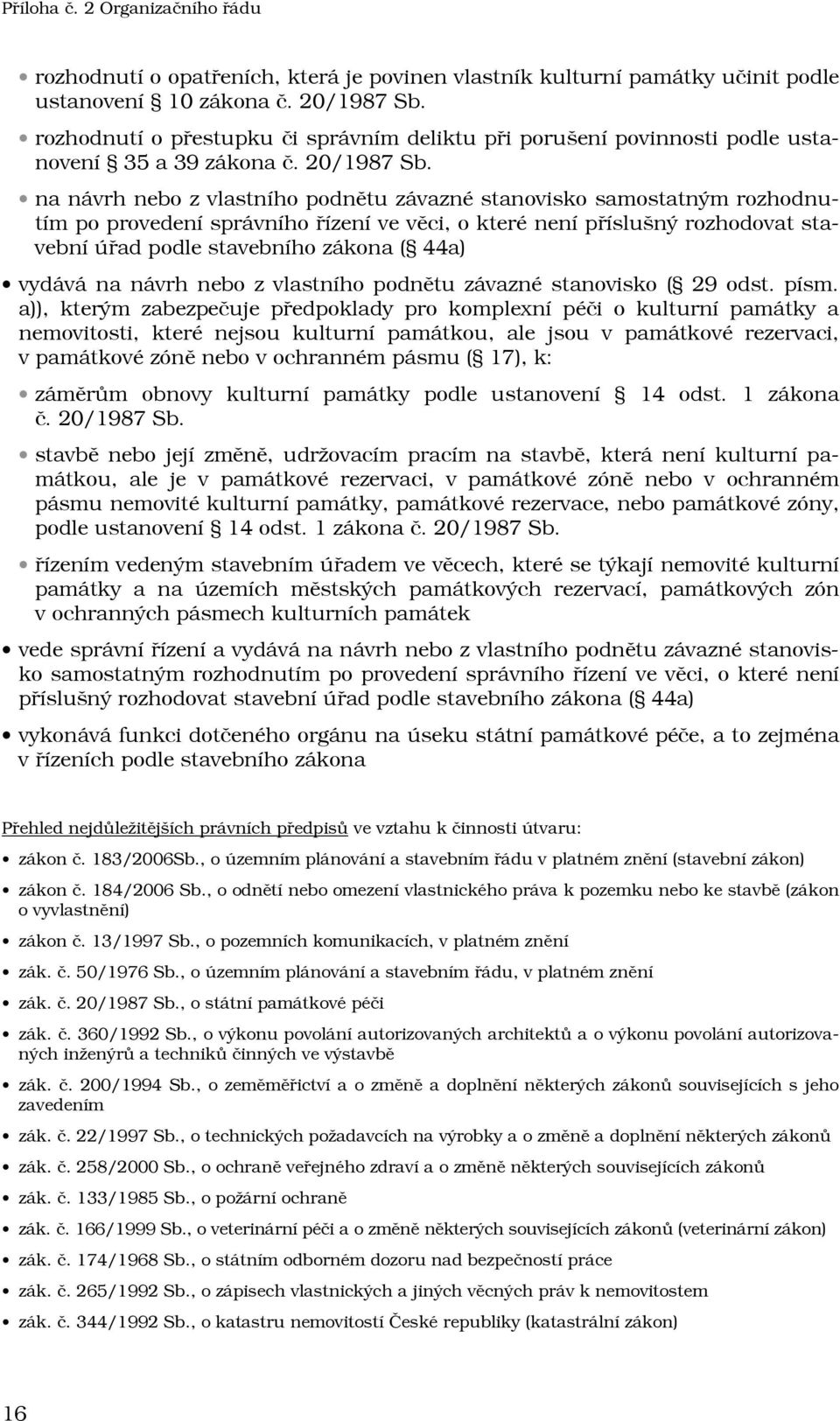 na návrh nebo z vlastního podnětu závazné stanovisko samostatným rozhodnutím po provedení správního řízení ve věci, o které není příslušný rozhodovat stavební úřad podle stavebního zákona ( 44a)