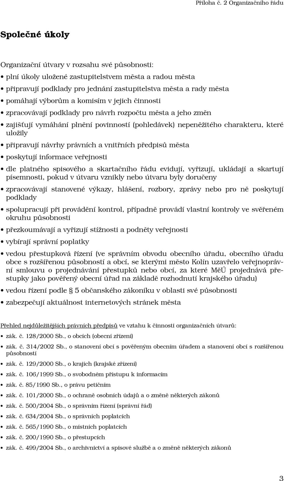 právních a vnitřních předpisů města poskytují informace veřejnosti dle platného spisového a skartačního řádu evidují, vyřizují, ukládají a skartují písemnosti, pokud v útvaru vznikly nebo útvaru byly