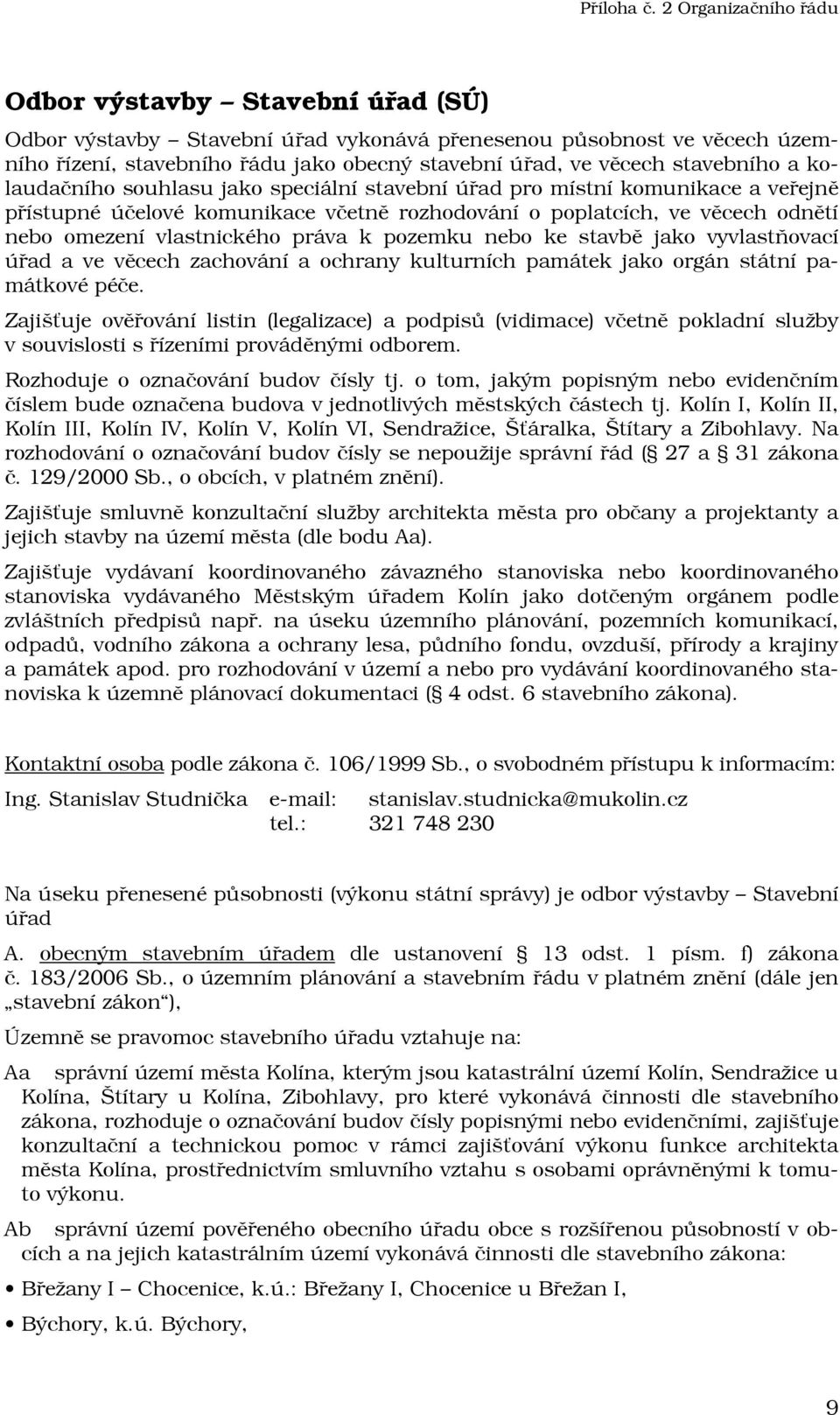 stavbě jako vyvlastňovací úřad a ve věcech zachování a ochrany kulturních památek jako orgán státní památkové péče.