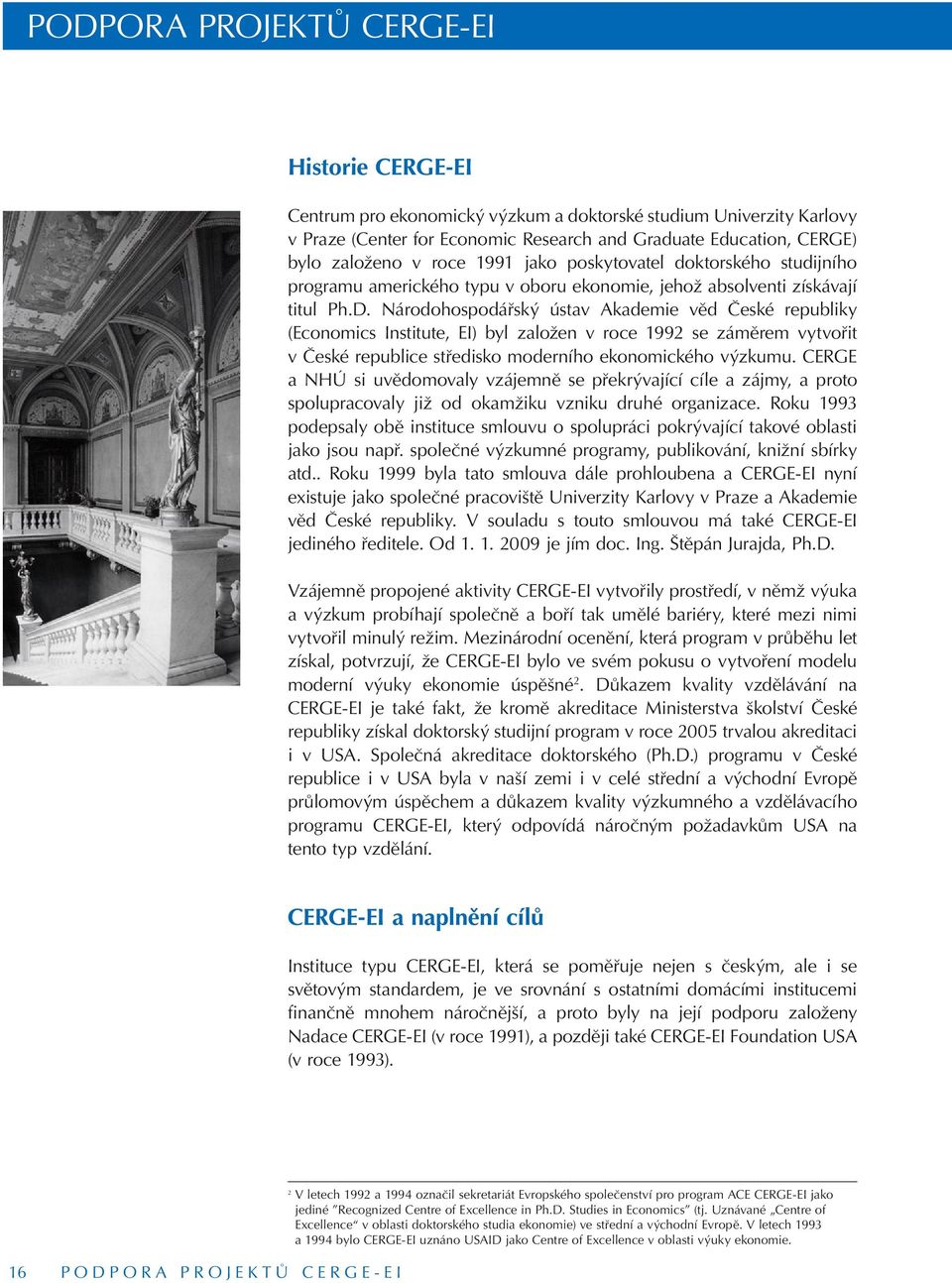 Národohospodářský ústav Akademie věd České republiky (Economics Institute, EI) byl založen v roce 1992 se záměrem vytvořit v České republice středisko moderního ekonomického výzkumu.