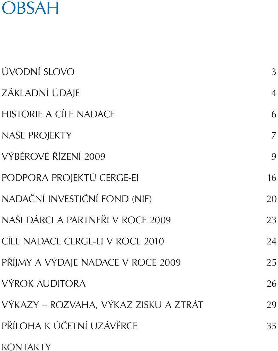 PARTNEŘI V ROCE 2009 23 CÍLE NADACE CERGE-EI V ROCE 2010 24 PŘÍJMY A VÝDAJE NADACE V ROCE