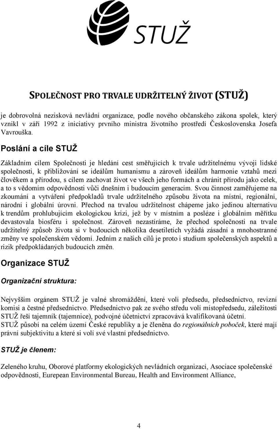 Poslání a cíle STUŽ Základním cílem Společnosti je hledání cest směřujících k trvale udržitelnému vývoji lidské společnosti, k přibližování se ideálům humanismu a zároveň ideálům harmonie vztahů mezi