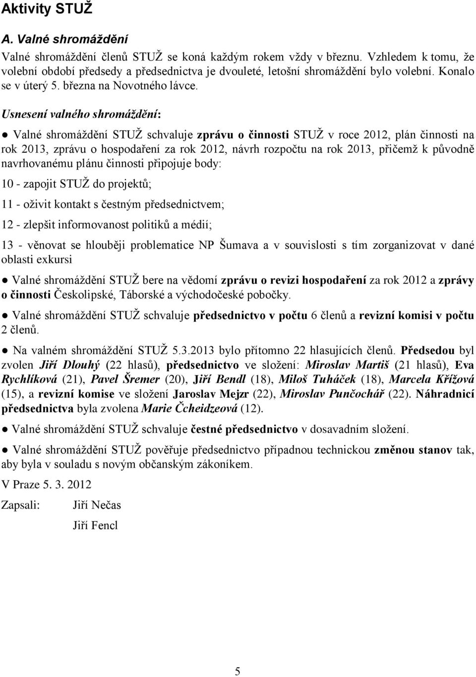 Usnesení valného shromáždění: Valné shromáždění STUŽ schvaluje zprávu o činnosti STUŽ v roce 2012, plán činnosti na rok 2013, zprávu o hospodaření za rok 2012, návrh rozpočtu na rok 2013, přičemž k