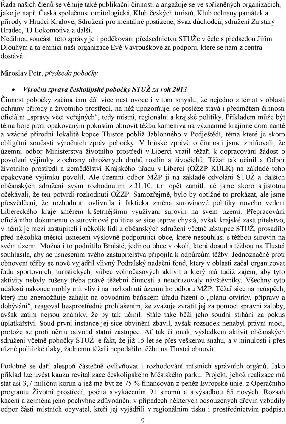 Nedílnou součástí této zprávy je i poděkování předsednictvu STUŽe v čele s předsedou Jiřím Dlouhým a tajemnici naší organizace Evě Vavrouškové za podporu, které se nám z centra dostává.