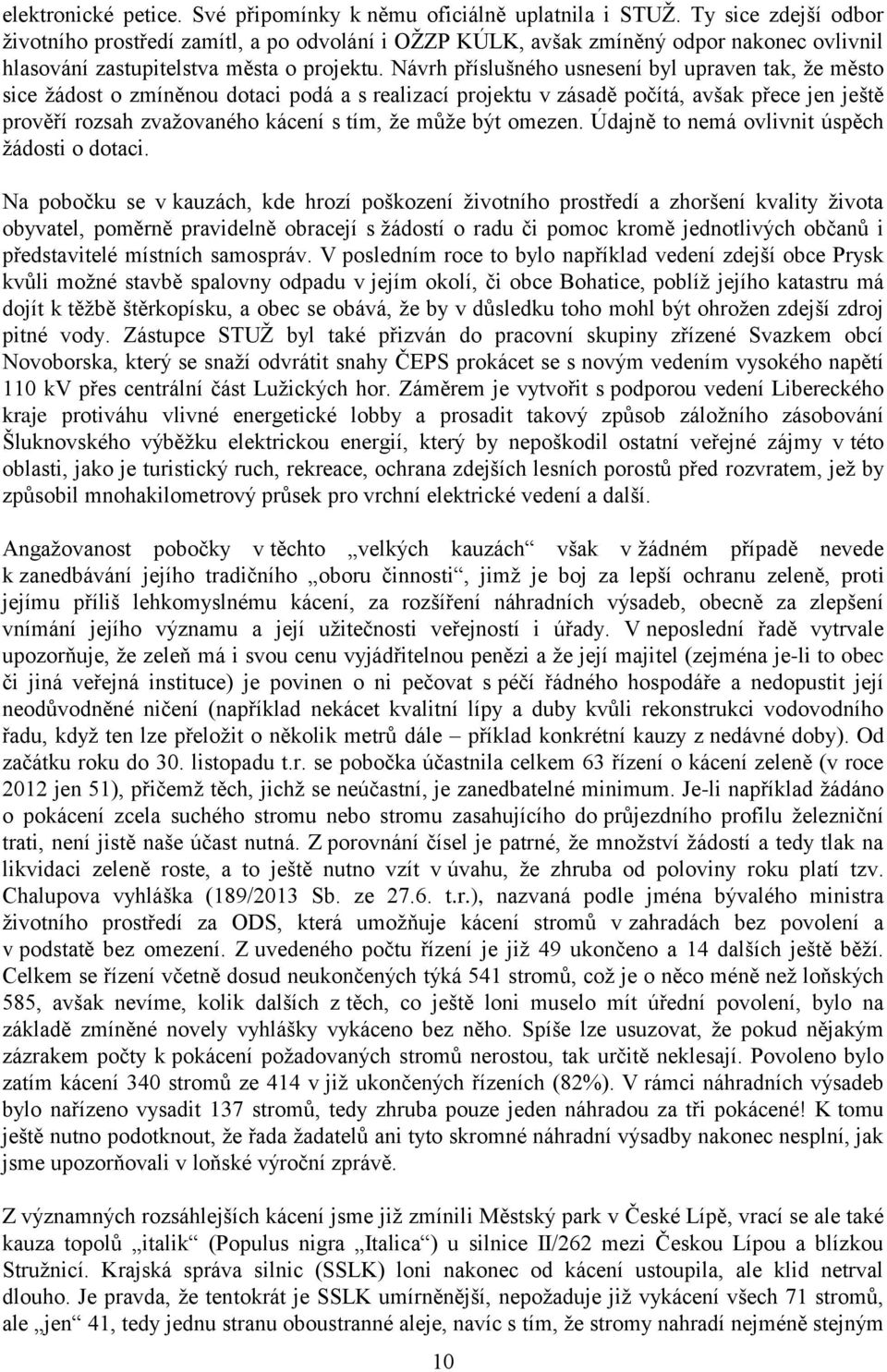 Návrh příslušného usnesení byl upraven tak, že město sice žádost o zmíněnou dotaci podá a s realizací projektu v zásadě počítá, avšak přece jen ještě prověří rozsah zvažovaného kácení s tím, že může