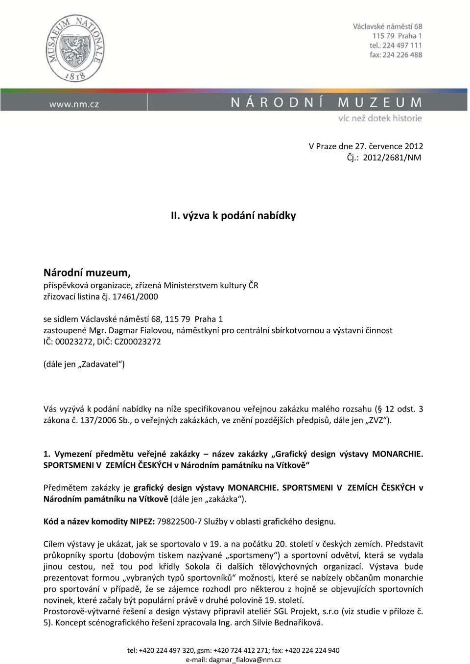 Dagmar Fialovou, náměstkyní pro centrální sbírkotvornou a výstavní činnost IČ: 00023272, DIČ: CZ00023272 (dále jen Zadavatel ) Vás vyzývá k podání nabídky na níže specifikovanou veřejnou zakázku