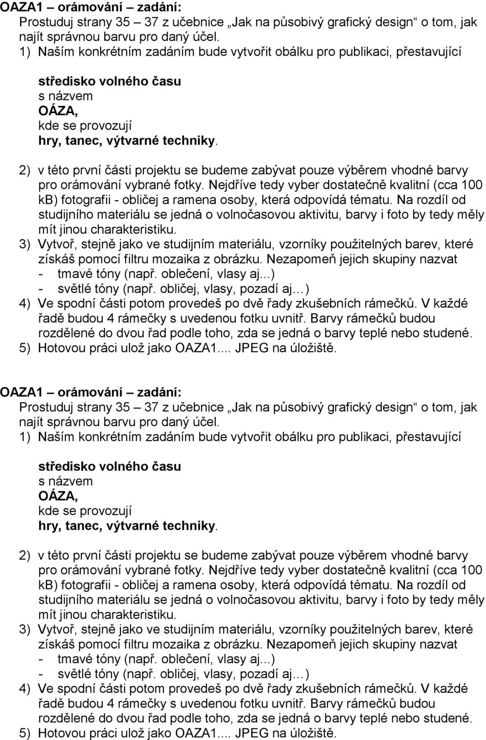 2) v této první části projektu se budeme zabývat pouze výběrem vhodné barvy pro orámování vybrané fotky.