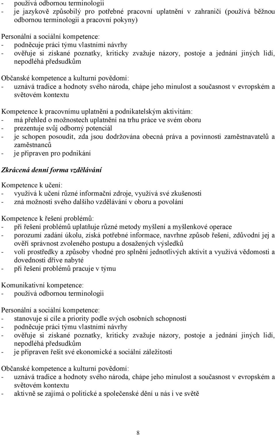 tradice a hodnoty svého národa, chápe jeho minulost a současnost v evropském a světovém kontextu Kompetence k pracovnímu uplatnění a podnikatelským aktivitám: - má přehled o možnostech uplatnění na