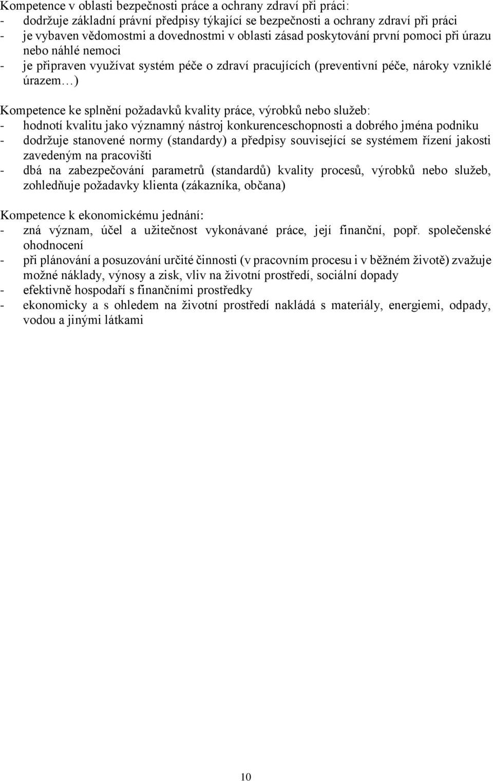 kvality práce, výrobků nebo služeb: - hodnotí kvalitu jako významný nástroj konkurenceschopnosti a dobrého jména podniku - dodržuje stanovené normy (standardy) a předpisy související se systémem