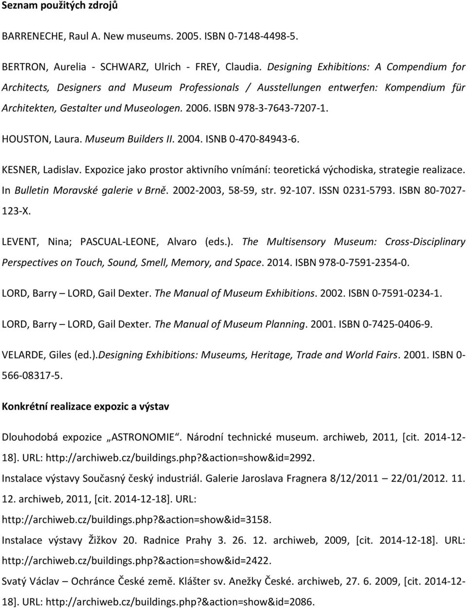 HOUSTON, Laura. Museum Builders II. 2004. ISNB 0-470-84943-6. KESNER, Ladislav. Expozice jako prostor aktivního vnímání: teoretická východiska, strategie realizace.