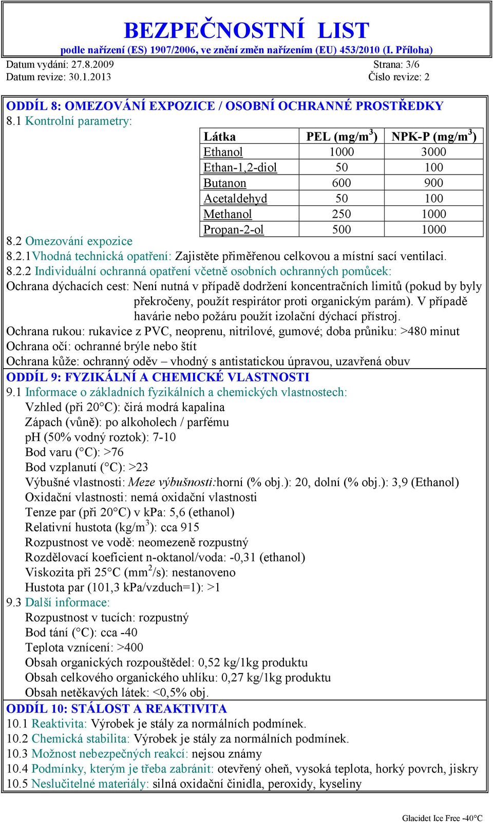 8.2.2 Individuální ochranná opatření včetně osobních ochranných pomůcek: Ochrana dýchacích cest: Není nutná v případě dodržení koncentračních limitů (pokud by byly překročeny, použít respirátor proti