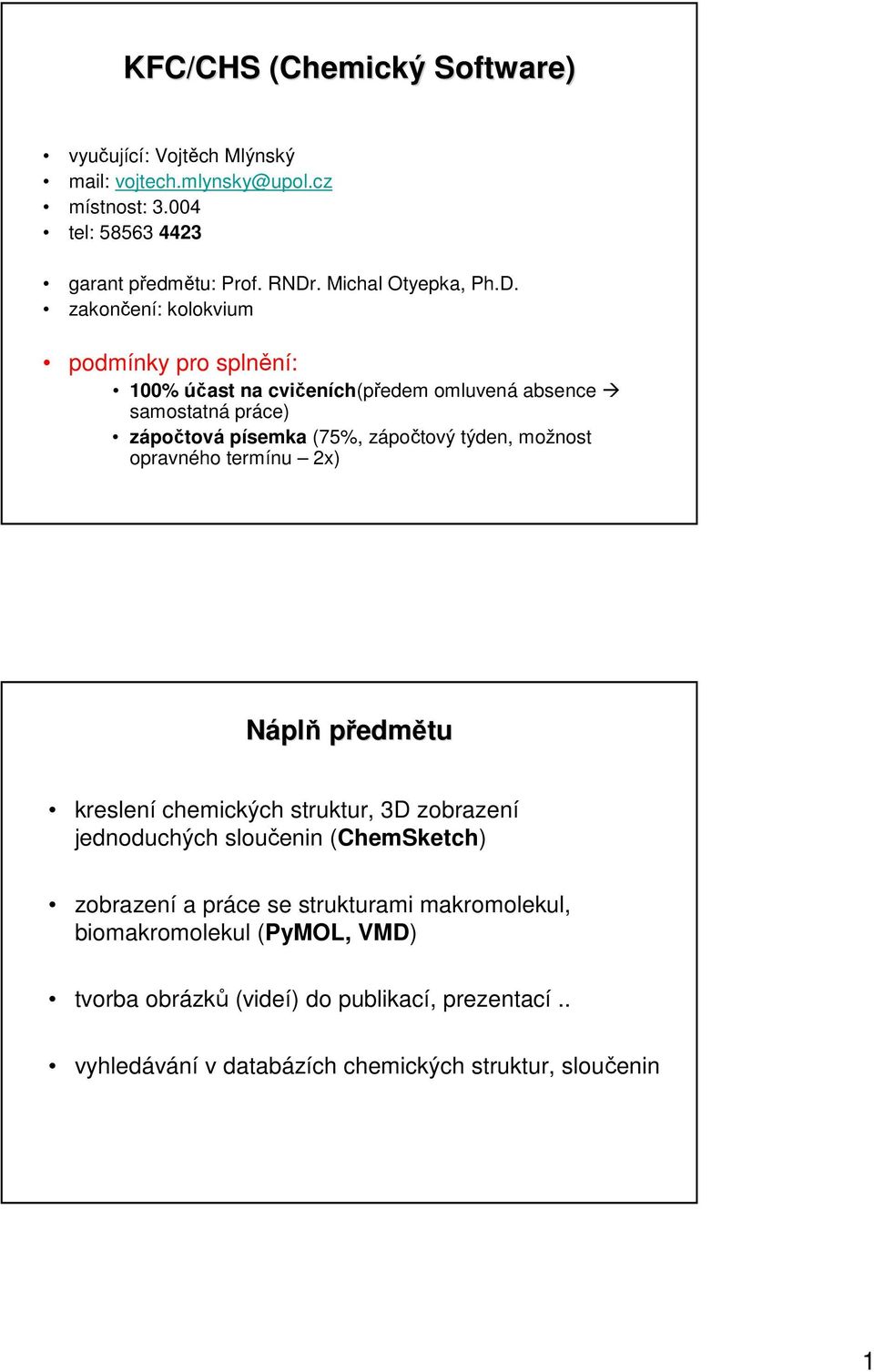 zakončení: kolokvium podmínky pro splnění: 100% účast na cvičeních(předem omluvená absence samostatná práce) zápočtová písemka (75%, zápočtový týden,