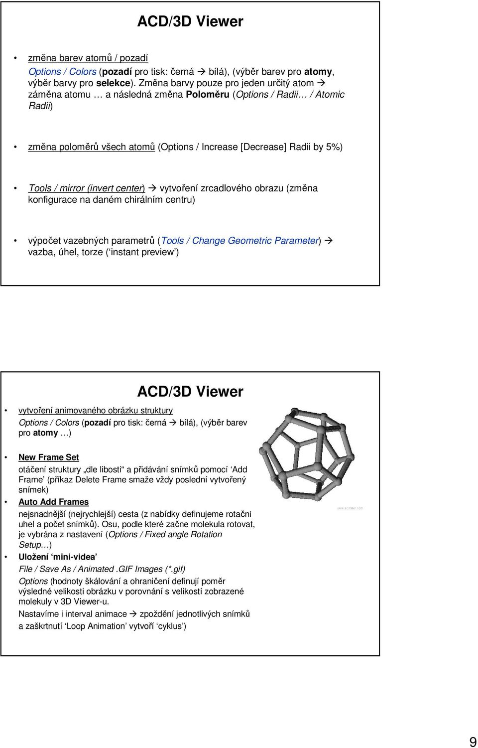 (invert center) vytvoření zrcadlového obrazu (změna konfigurace na daném chirálním centru) výpočet vazebných parametrů (Tools / Change Geometric Parameter) vazba, úhel, torze ( instant preview )