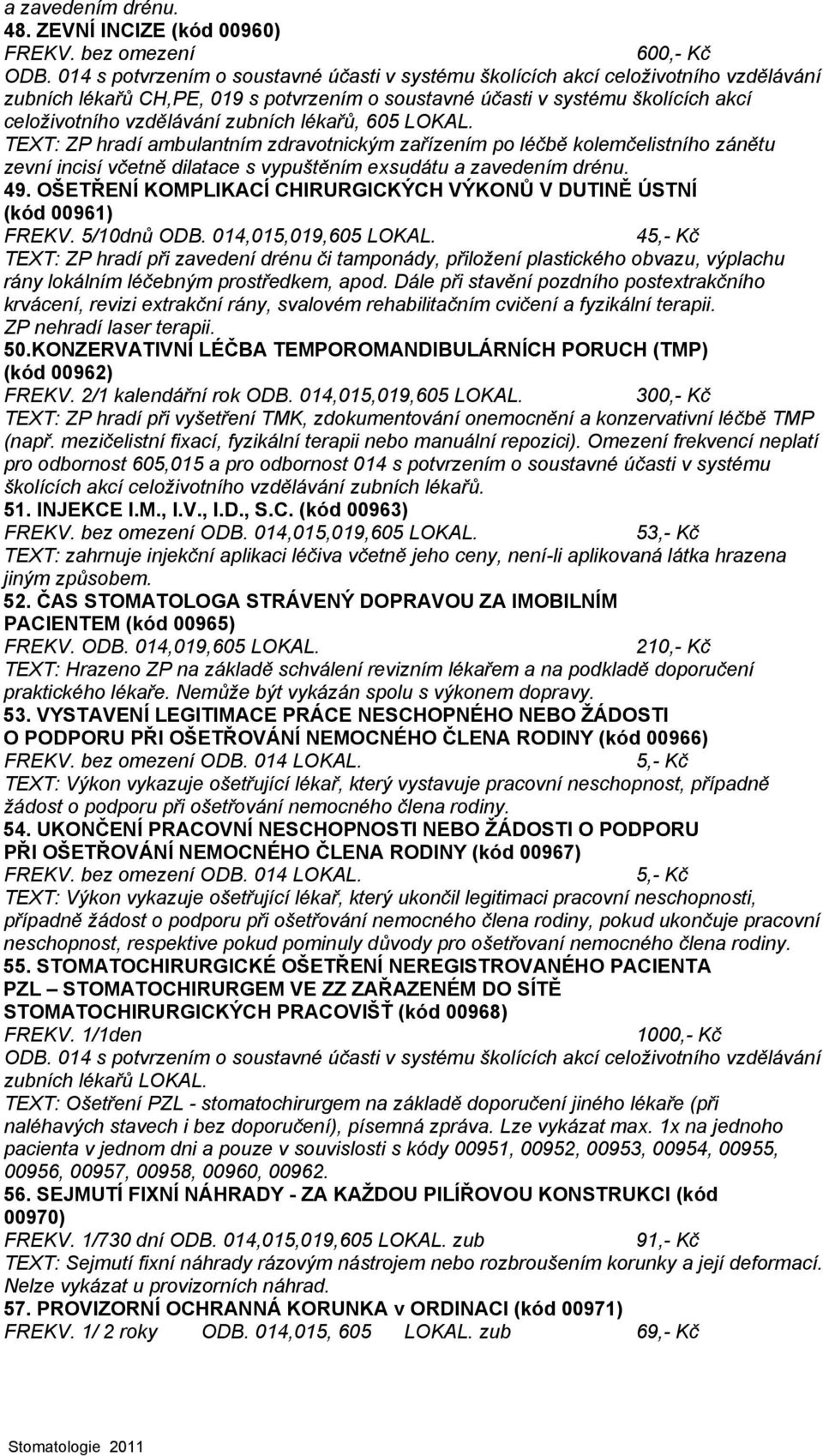 OŠETŘENÍ KOMPLIKACÍ CHIRURGICKÝCH VÝKONŮ V DUTINĚ ÚSTNÍ (kód 00961) FREKV. 5/10dnů ODB. 014,015,019,605 LOKAL.