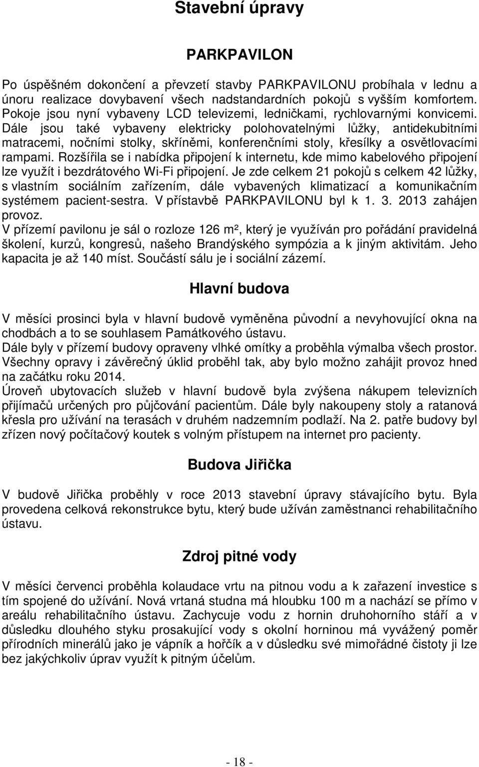 Dále jsou také vybaveny elektricky polohovatelnými lůžky, antidekubitními matracemi, nočními stolky, skříněmi, konferenčními stoly, křesílky a osvětlovacími rampami.