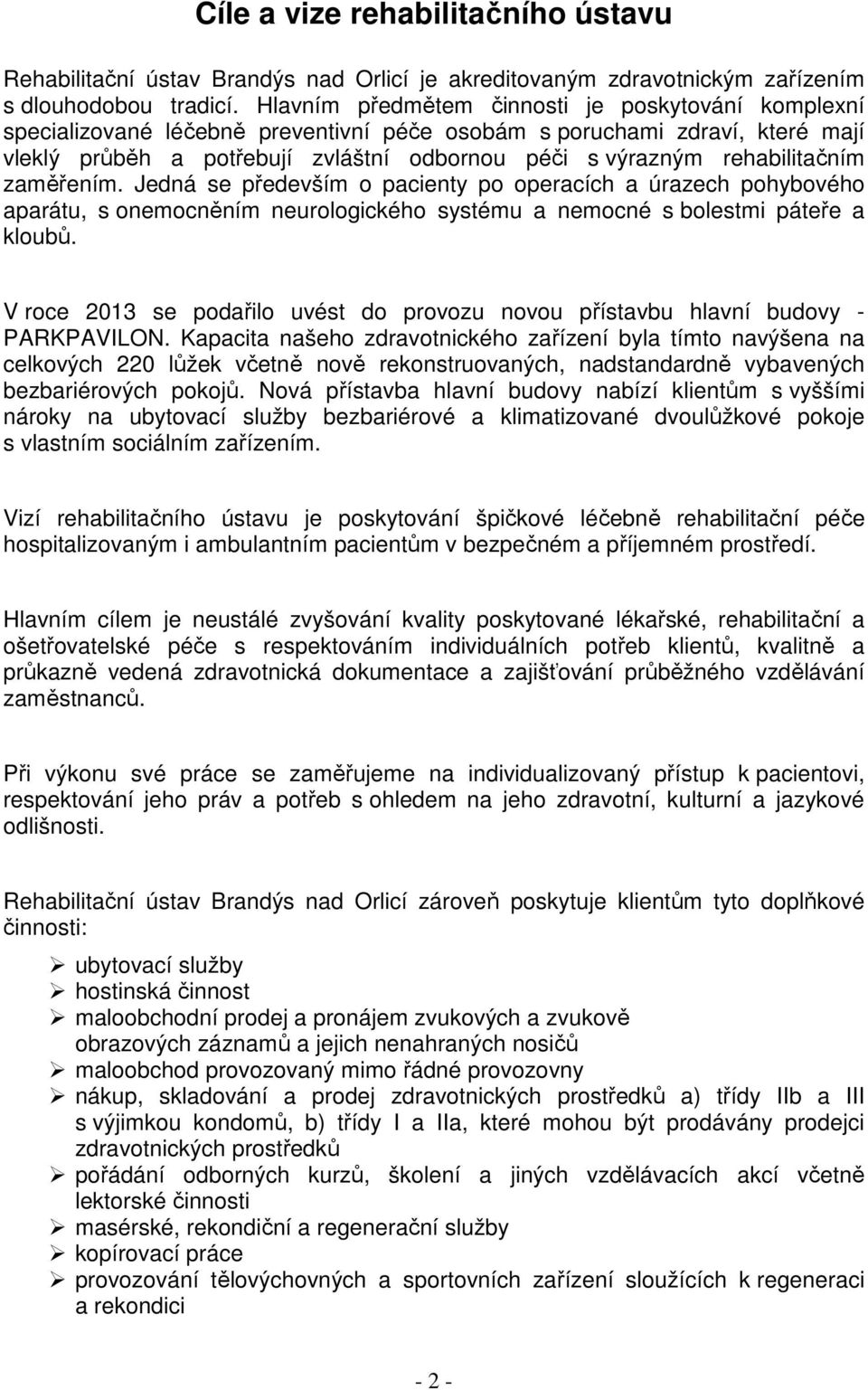 rehabilitačním zaměřením. Jedná se především o pacienty po operacích a úrazech pohybového aparátu, s onemocněním neurologického systému a nemocné s bolestmi páteře a kloubů.