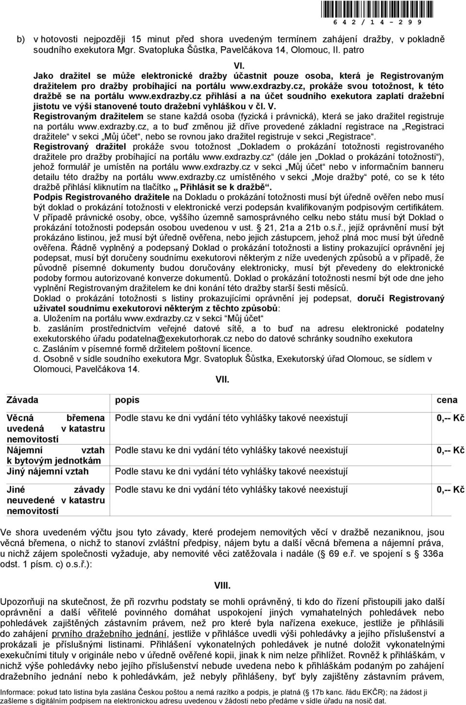 cz, prokáže svou totožnost, k této dražbě se na portálu www.exdrazby.cz přihlásí a na účet soudního exekutora zaplatí dražební jistotu ve výši stanovené touto dražební vyhláškou v čl. V.