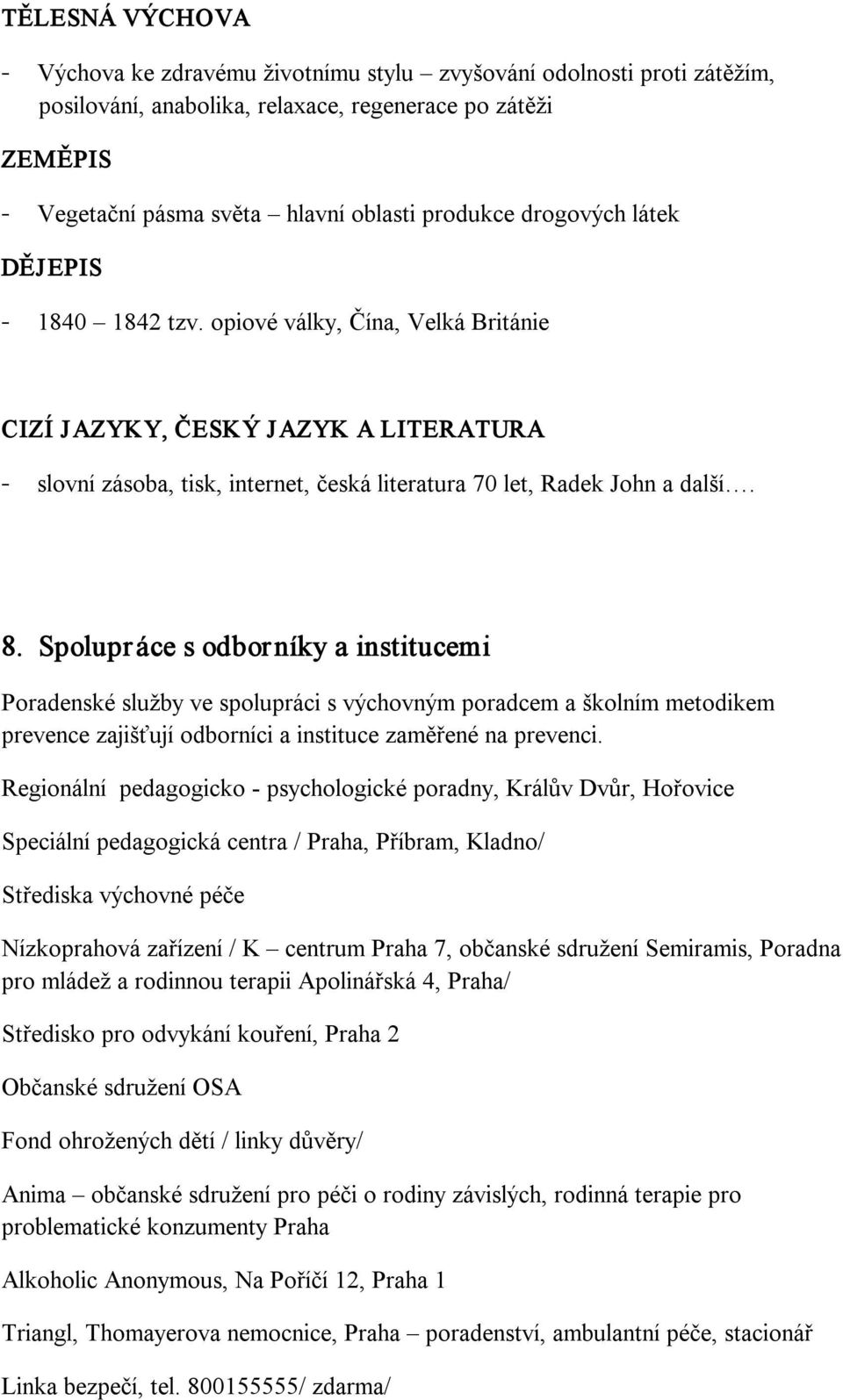 Spolupráce s odborníky a institucemi Poradenské služby ve spolupráci s výchovným poradcem a školním metodikem prevence zajišťují odborníci a instituce zaměřené na prevenci.